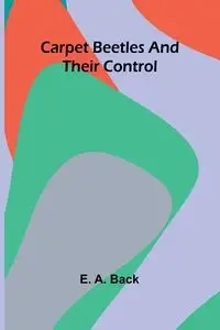 Carpet Beetles and Their Control - A. Back E.