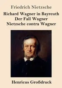 Richard Wagner in Bayreuth / Der Fall Wagner / Nietzsche contra Wagner (Großdruck) - Nietzsche Friedrich
