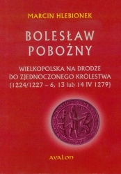 Bolesław Pobożny. Wielkopolska na drodze... - Marcin Hlebionek