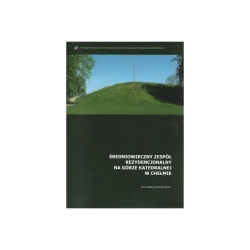 Średniowieczny zespół rezydencjonalny na Górze Katedralnej w Chełmie - Andrzej Buko redakcja