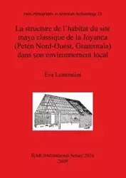 La structure de l'habitat du site maya classique de la Joyanca (Petén Nord-Ouest, Guatemala) dans son environnement local - Lemonnier Éva