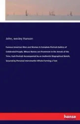 Famous American Men and Women A Complete Portrait Gallery of Celebrated People, Whose Names are Prominent in the Annals of the Time, Each Portrait Accompanied by an Authentic Biographical Sketch, Secured by Personal Interviewthe Whole Forming a Text - Joh