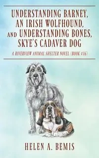 Understanding Barney, An Irish Wolfhound, and Understanding Bones, Skye's Cadaver Dog - Helen A. Bemis
