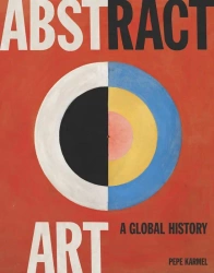Abstract Art. A Global History - Pepe Karmel