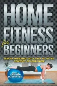 Home Fitness For Beginners - Seth Andrew McStephen