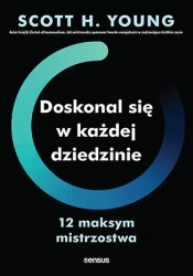Doskonal się w każdej dziedzinie. 12 maksym... - Scott Young H.