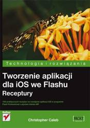 Tworzenie aplikacji dla iOS we Flashu. Receptury - Christopher Caleb