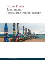 Szamanizm i archaiczne techniki ekstazy - Mircea Eliade