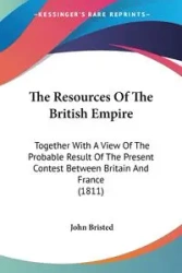 The Resources Of The British Empire - John Bristed