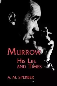 Murrow, His Life and Times - Sperber A. M.