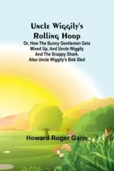 Uncle Wiggily's rolling hoop; Or, How the bunny gentleman gets mixed up, and Uncle Wiggily and the Snappy Shark, also Uncle Wiggily's bob sled - Roger Howard Garis