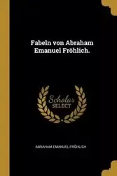 Fabeln von Abraham Emanuel Fröhlich. - Abraham Emanuel Fröhlich
