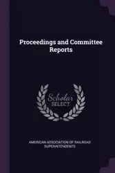 Proceedings and Committee Reports - American Association Of Railroad Superin
