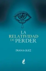 La Relatividad de Perder - Diana Glez