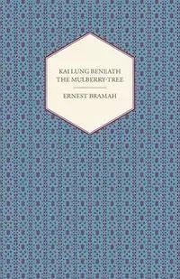 Kai Lung Beneath the Mulberry-Tree - Ernest Bramah