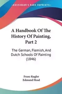 A Handbook Of The History Of Painting, Part 2 - Kugler Franz