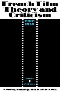 French Film Theory and Criticism, Volume 1 - Abel Richard