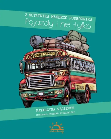 Pojazdy i nie tylko. Z notatnika młodego podróżnika - KATARZYNA WĘGIEREK, RYSZARD NIEDZIELSKI