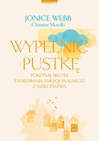 eBook Wypełnić pustkę. Pokonaj skutki zaniedbania emocjonalnego z dzieciństwa - Jonice Webb, Christine Musello epub mobi