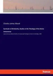 Survivals in Christianity, Studies in the Theology of the Divine immanence - Charles James Wood