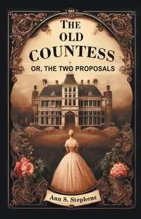 The Old Countess Or, The Two Proposals - Ann S. Stephens