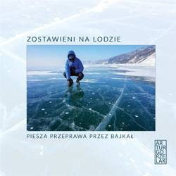 Zostawieni na lodzie. Piesza przeprawa przez Bajka - Artur Gorzelak