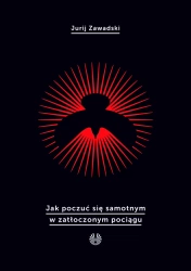 Jak poczuć się samotnym w zatłoczonym pociągu - Jurij Zawadski