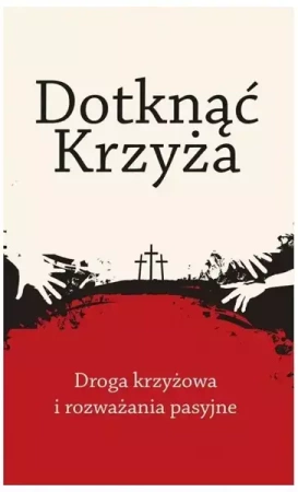 Dotknąć Krzyża. Droga krzyżowa i rozważania... - praca zbiorowa