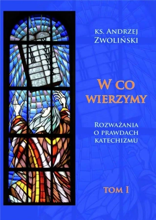 W co wierzymy. Tom I - ks. Andrzej Zwoliński