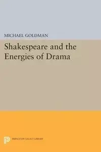Shakespeare and the Energies of Drama - Michael Goldman