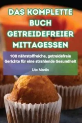 DAS KOMPLETTE BUCH GETREIDEFREIER MITTAGESSEN - Ute Martin