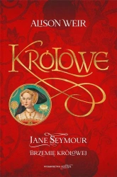 Królowe T.3 Jane Seymour. Brzemię królowej - Alison Weir