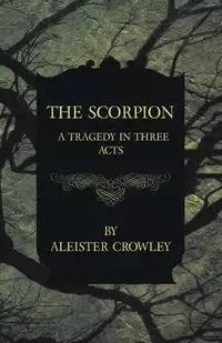 The Scorpion - A Tragedy in Three Acts - Crowley Aleister