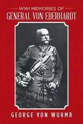 WWI Memories of General von Eberhardt - von George Wurmb