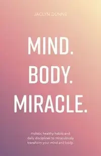 Mind Body Miracle - Jaclyn Dunne