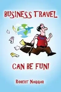 Business Travel Can Be Fun! - Robert Naggar