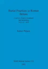 Burial Practices in Roman Britain - Robert Philpott