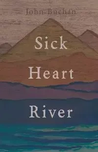 Sick Heart River - John Buchan