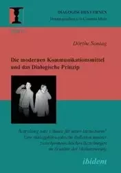 Die modernen Kommunikationsmittel und das Dialogische Prinzip. Bedrohung oder Chance für unser Menschsein? Eine dialogphilosophische Reflexion unserer zwischenmenschlichen Beziehungen im Zeitalter der Mediatisierung - Sontag Dörthe