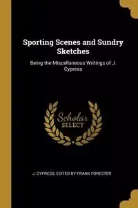 Sporting Scenes and Sundry Sketches - Cypress Edited by Frank Forester J.