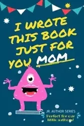 I Wrote This Book Just For You Mom! - Publishing Group The Life Graduate