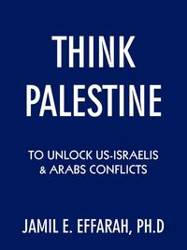 Think Palestine to Unlock Us-Israelis and Arabs Conflicts - Effarah Ph. D. Jamil E.
