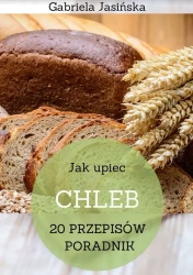 Jak upiec chleb - Gabriela Jasińska