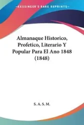 Almanaque Historico, Profetico, Literario Y Popular Para El Ano 1848 (1848) - S. A. S. M.
