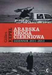 Arabska droga cierniowa dziennik 2011-2013 - Gilles Kepel