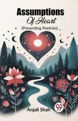 Assumptions Of Heart (Presenting Poetries) - Shah Anjali