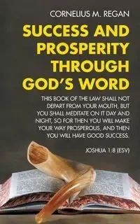 Success and Prosperity Through God's Word - Regan Cornelius M.