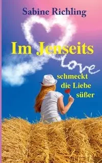 Im Jenseits schmeckt die Liebe süßer - Sabine Richling