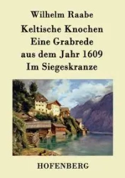 Keltische Knochen / Eine Grabrede aus dem Jahr 1609 / Im Siegeskranze - Wilhelm Raabe