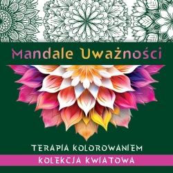 Mandale uważności. Kolekcja kwiatowa. Terapia.. - praca zbiorowa